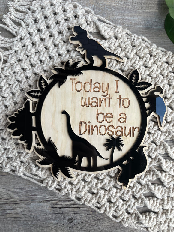 Today I want to be a dinosaur | Layered sign