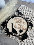 Today I want to be a dinosaur | Layered sign