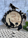 Today I want to be a dinosaur | Layered sign